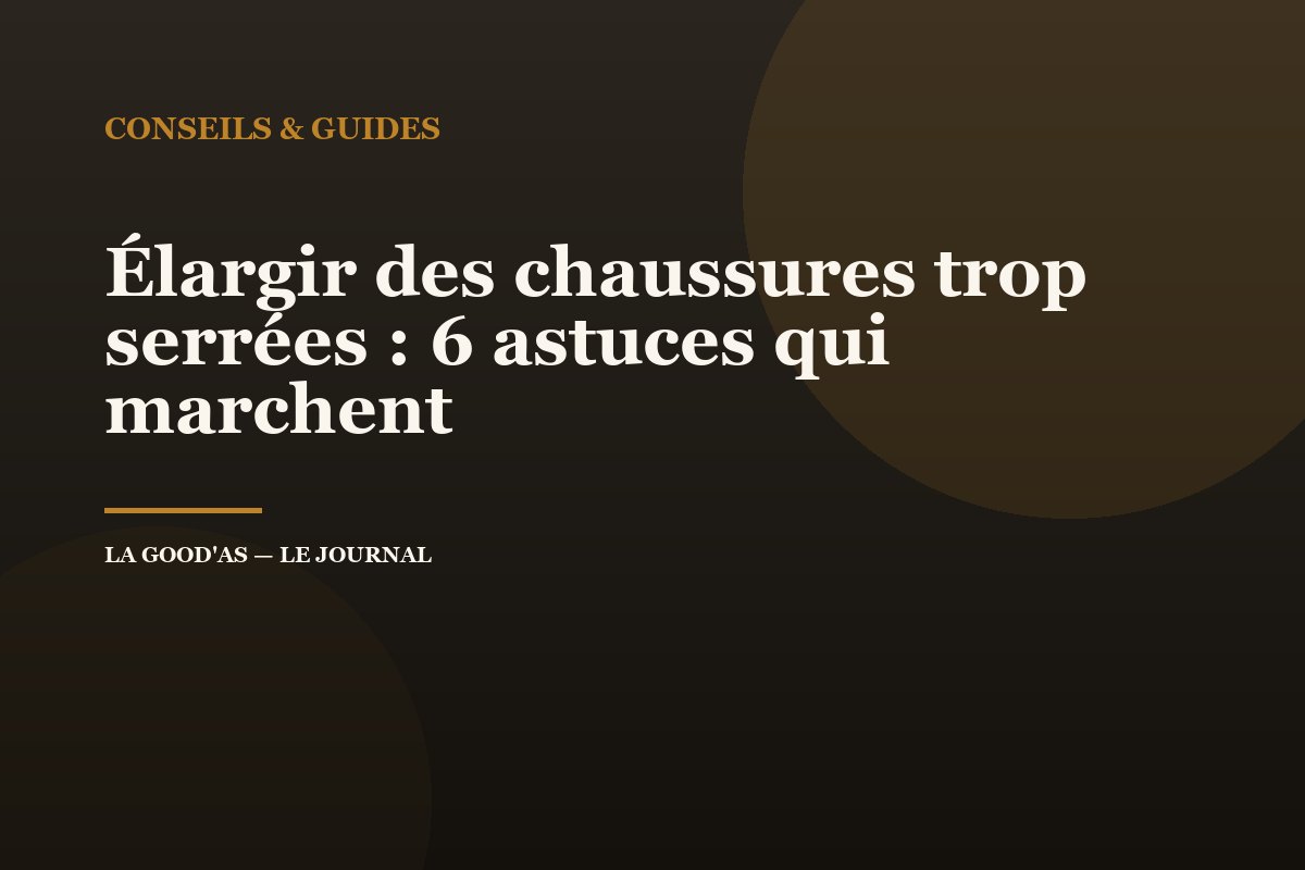 Élargir des chaussures trop serrées : 6 astuces qui marchent